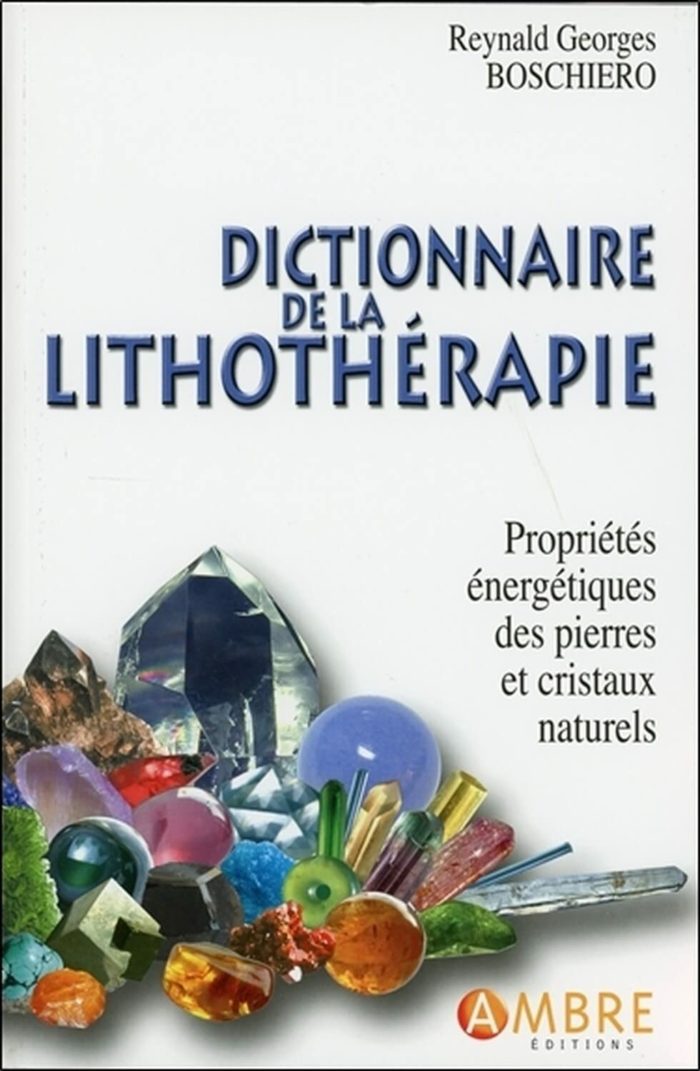 Dictionnaire de la lithothérapie – Propriétés énergétiques des pierres et cristaux naturels (Boschiero)